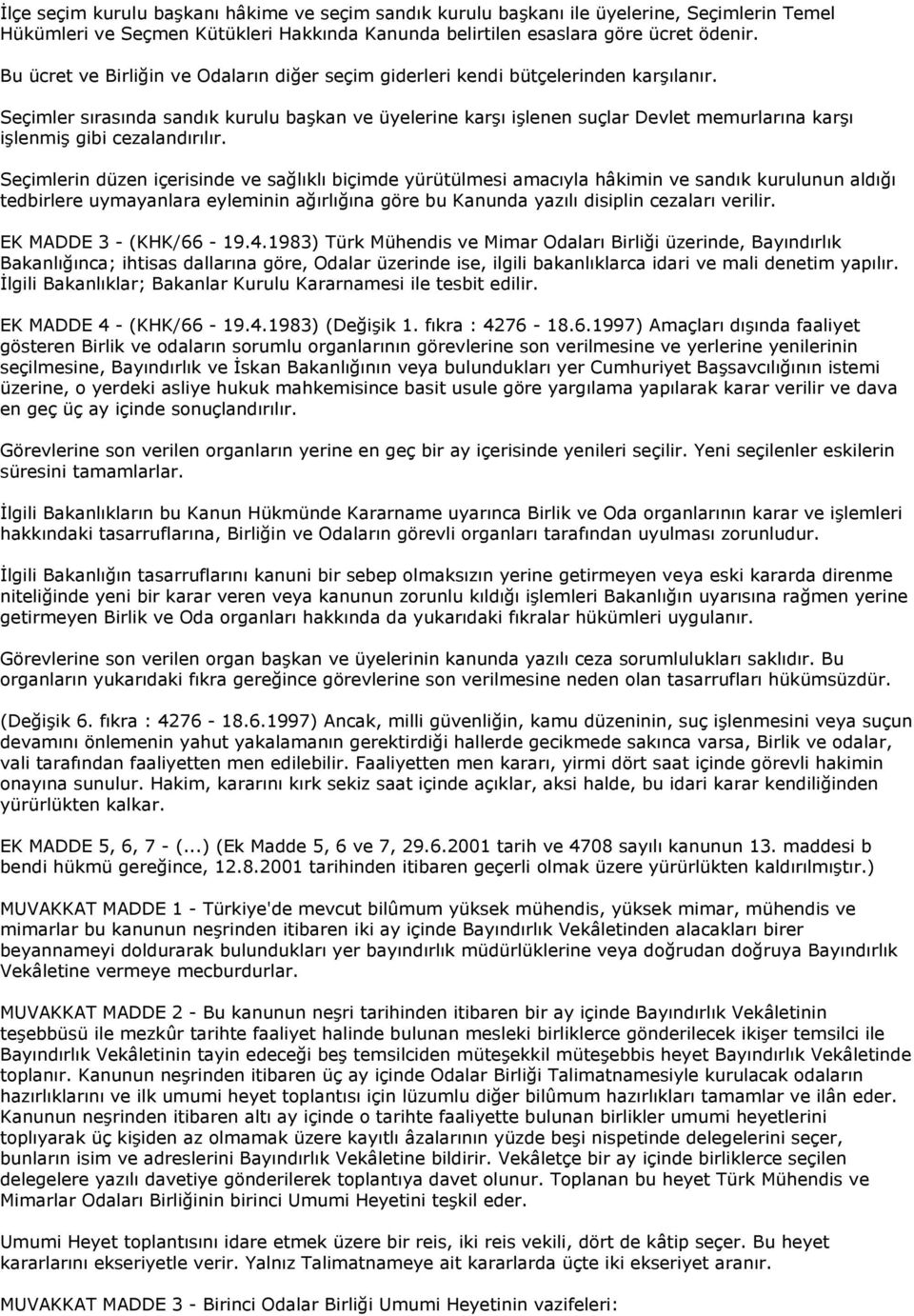 Seçimler sırasında sandık kurulu başkan ve üyelerine karşı işlenen suçlar Devlet memurlarına karşı işlenmiş gibi cezalandırılır.