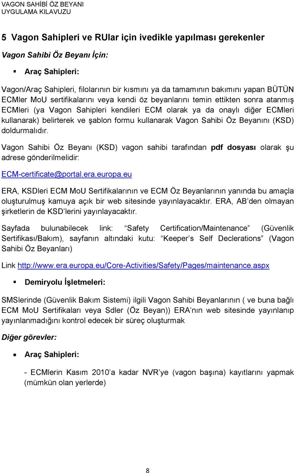 kullanarak Vagon Sahibi Öz Beyanını (KSD) doldurmalıdır. Vagon Sahibi Öz Beyanı (KSD) vagon sahibi tarafından pdf dosyası olarak şu adrese gönderilmelidir: ECM-certificate@portal.era.europa.