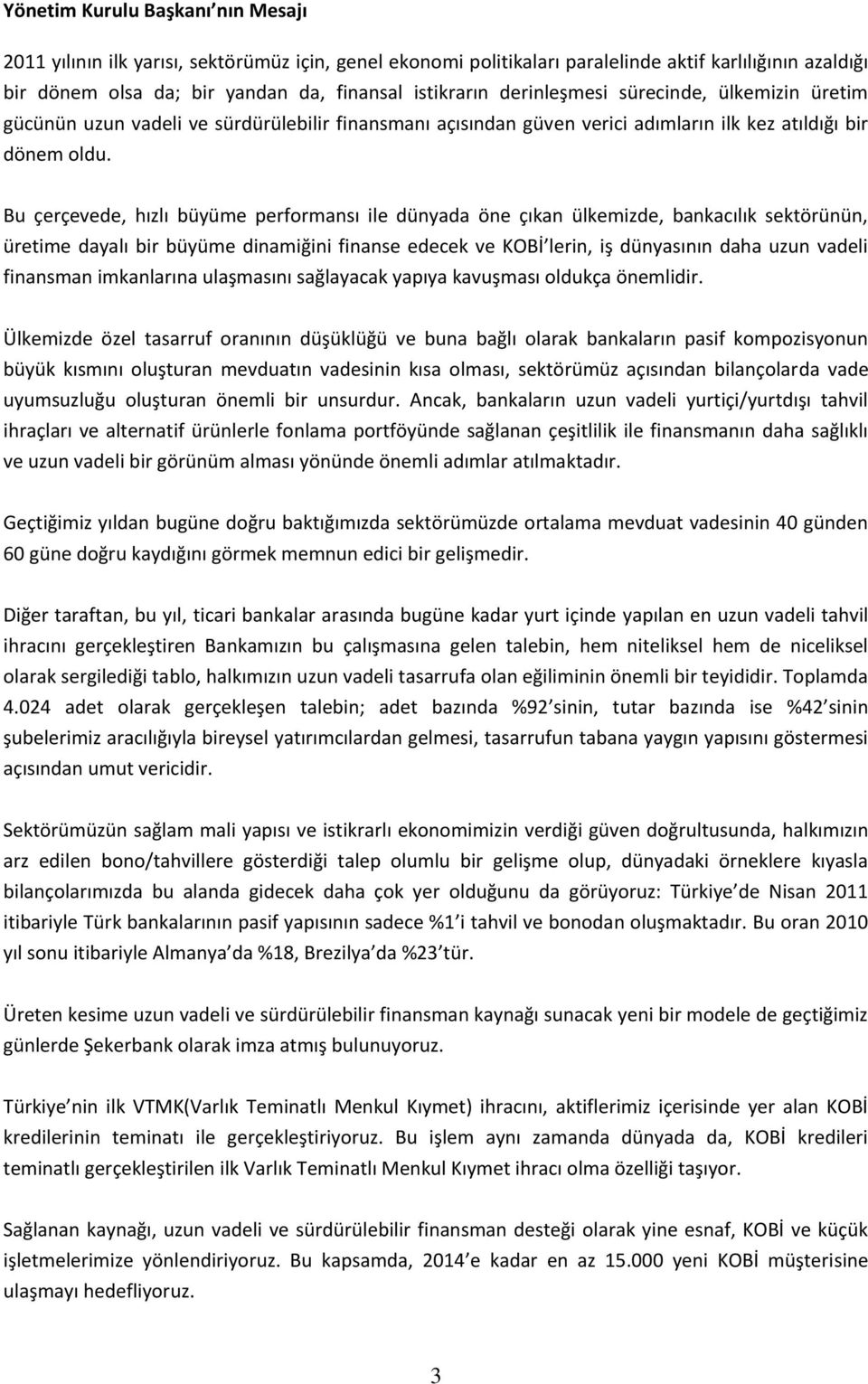 Bu çerçevede, hızlı büyüme performansı ile dünyada öne çıkan ülkemizde, bankacılık sektörünün, üretime dayalı bir büyüme dinamiğini finanse edecek ve KOBİ lerin, iş dünyasının daha uzun vadeli