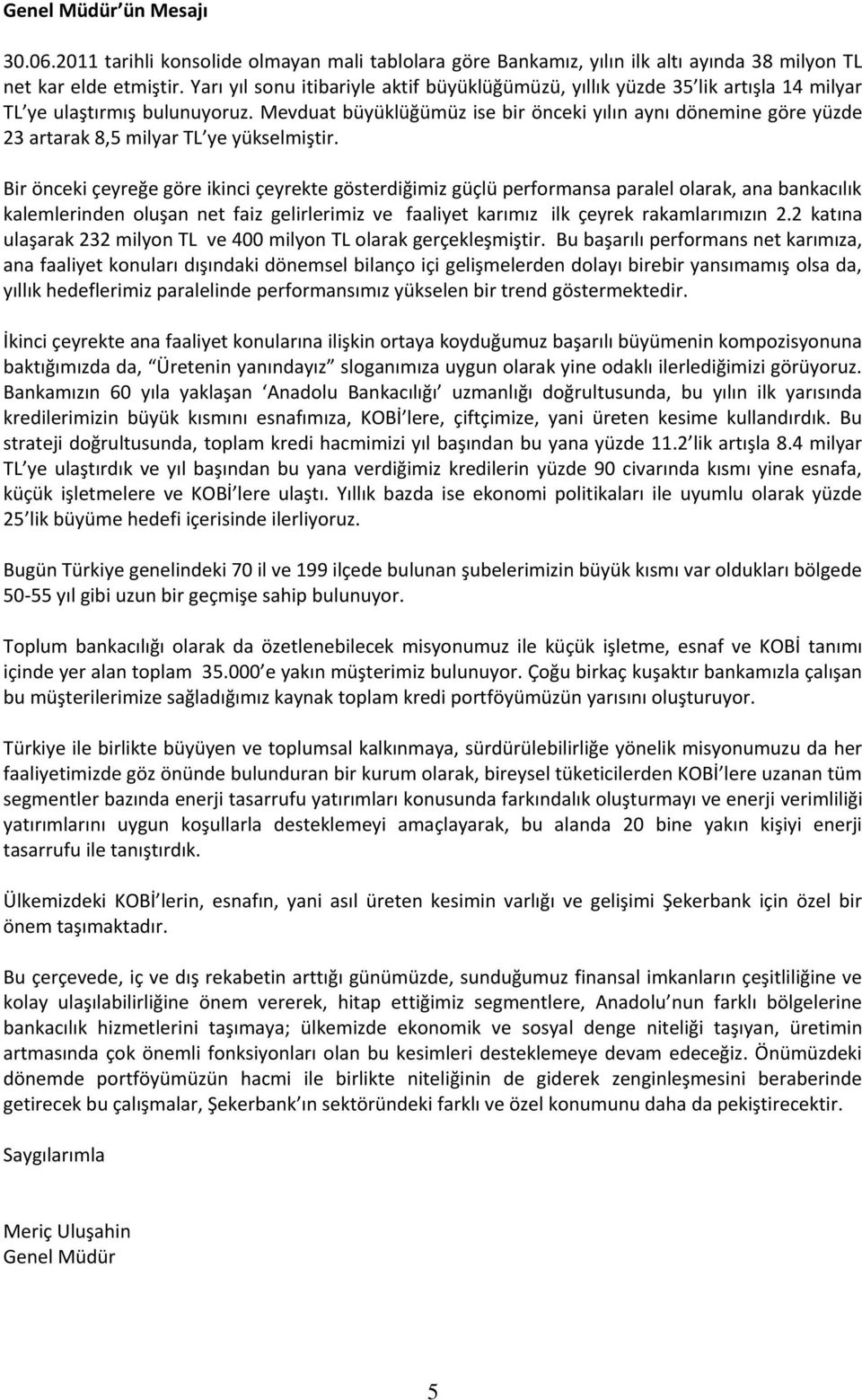 Mevduat büyüklüğümüz ise bir önceki yılın aynı dönemine göre yüzde 23 artarak 8,5 milyar TL ye yükselmiştir.