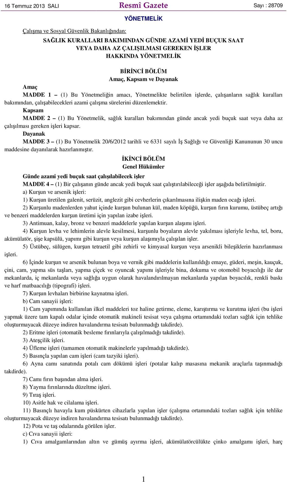 çalışma sürelerini düzenlemektir. Kapsam MADDE 2 (1) Bu Yönetmelik, sağlık kuralları bakımından günde ancak yedi buçuk saat veya daha az çalışılması gereken işleri kapsar.