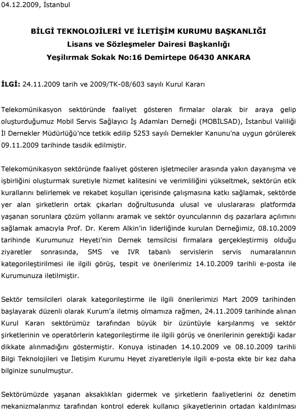 İstanbul Valiliği İl Dernekler Müdürlüğü nce tetkik edilip 5253 sayılı Dernekler Kanunu na uygun görülerek 09.11.2009 tarihinde tasdik edilmiştir.