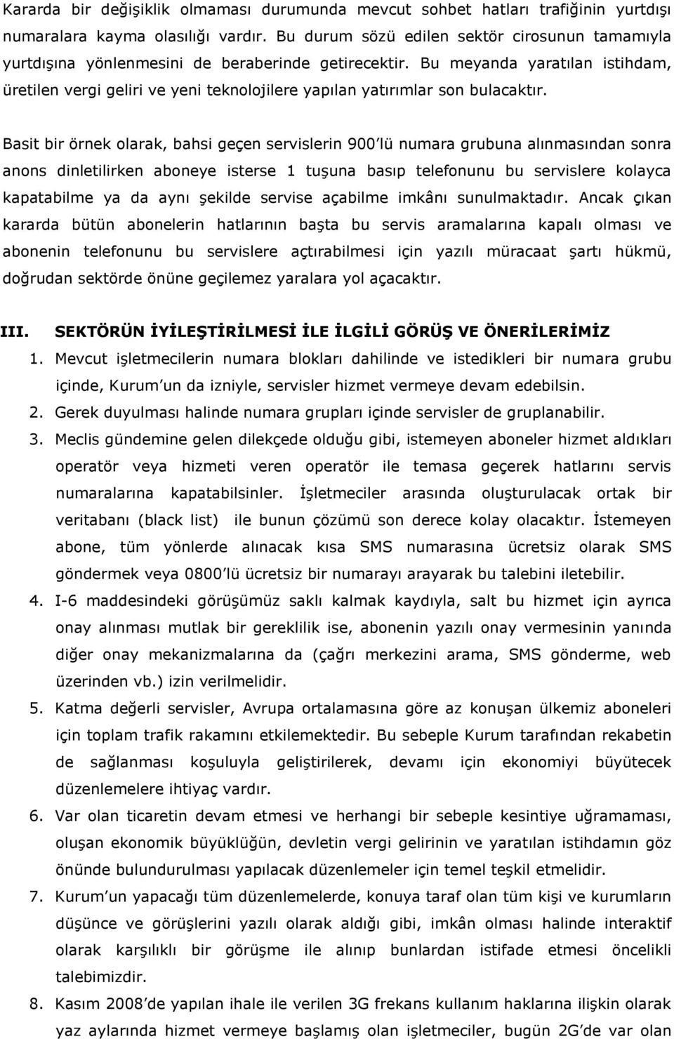 Bu meyanda yaratılan istihdam, üretilen vergi geliri ve yeni teknolojilere yapılan yatırımlar son bulacaktır.