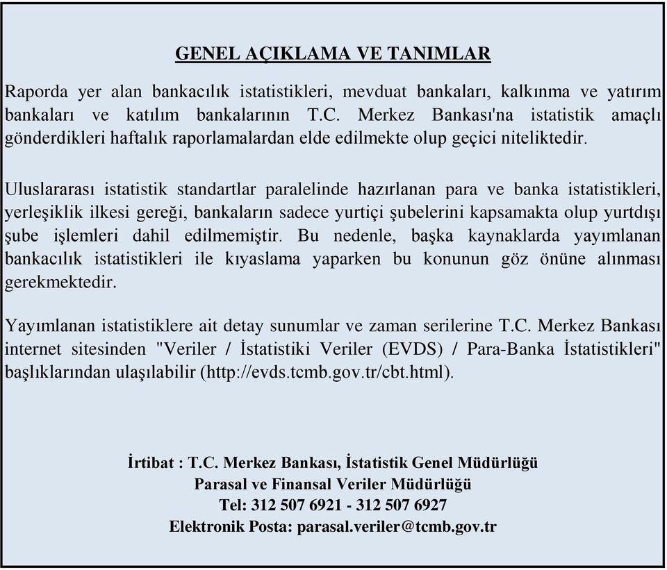 Uluslararası istatistik standartlar paralelinde hazırlanan para ve banka istatistikleri, yerleşiklik ilkesi gereği, bankaların sadece yurtiçi şubelerini kapsamakta olup yurtdışı şube işlemleri dahil