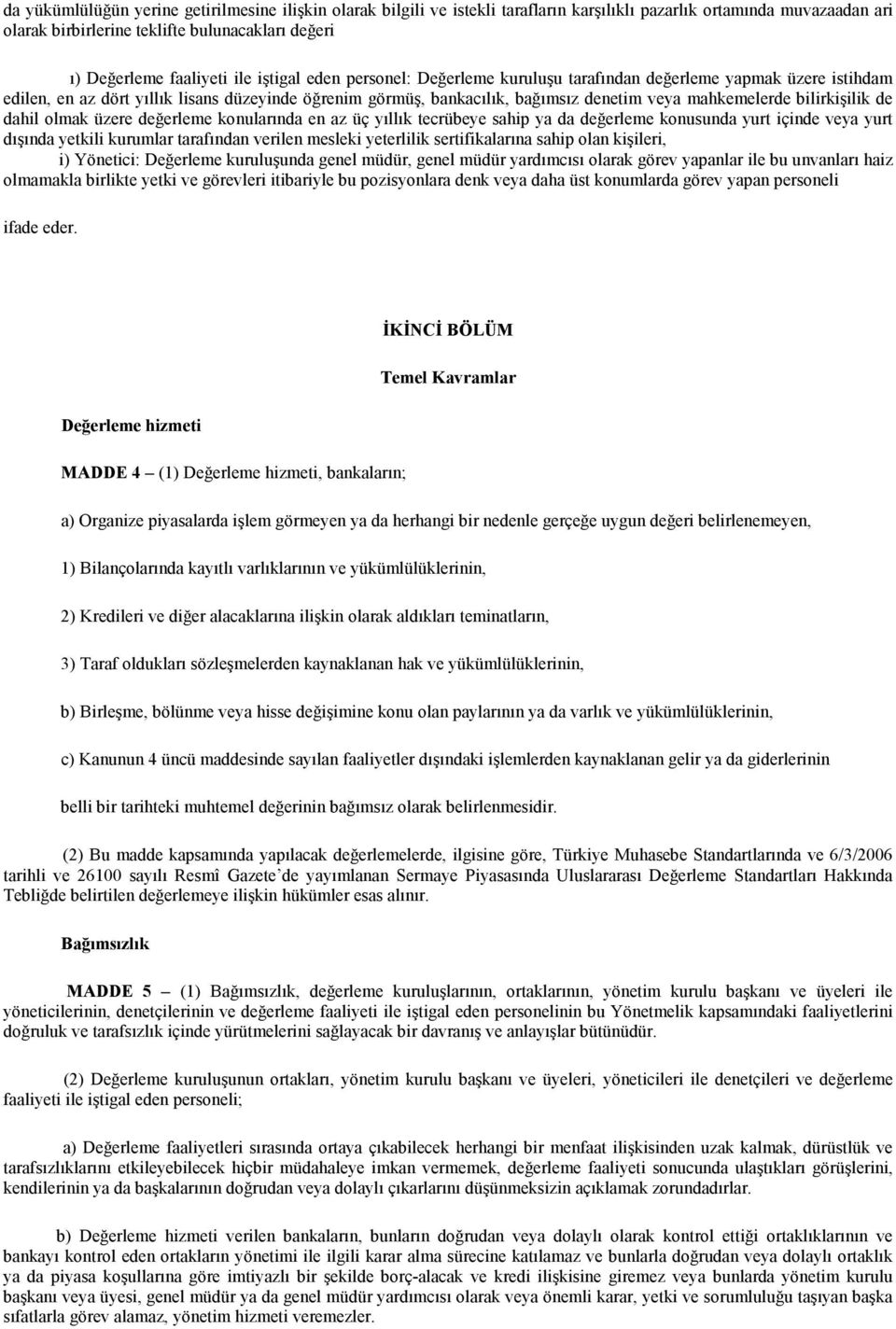 bilirkişilik de dahil olmak üzere değerleme konularında en az üç yıllık tecrübeye sahip ya da değerleme konusunda yurt içinde veya yurt dışında yetkili kurumlar tarafından verilen mesleki yeterlilik