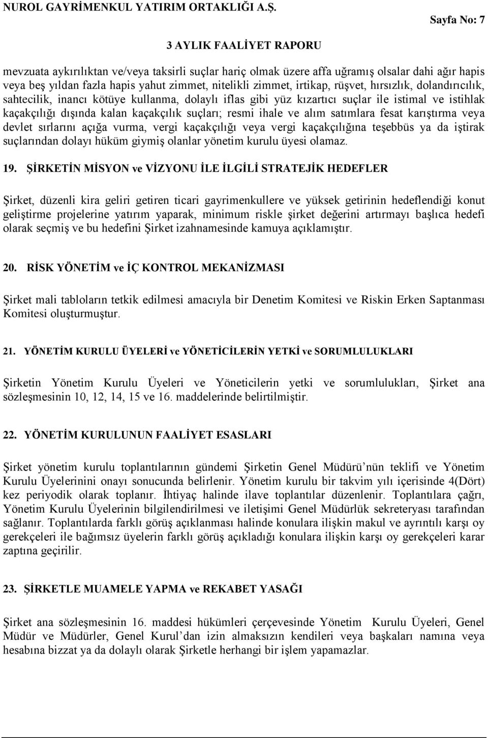 satımlara fesat karıştırma veya devlet sırlarını açığa vurma, vergi kaçakçılığı veya vergi kaçakçılığına teşebbüs ya da iştirak suçlarından dolayı hüküm giymiş olanlar yönetim kurulu üyesi olamaz. 19.