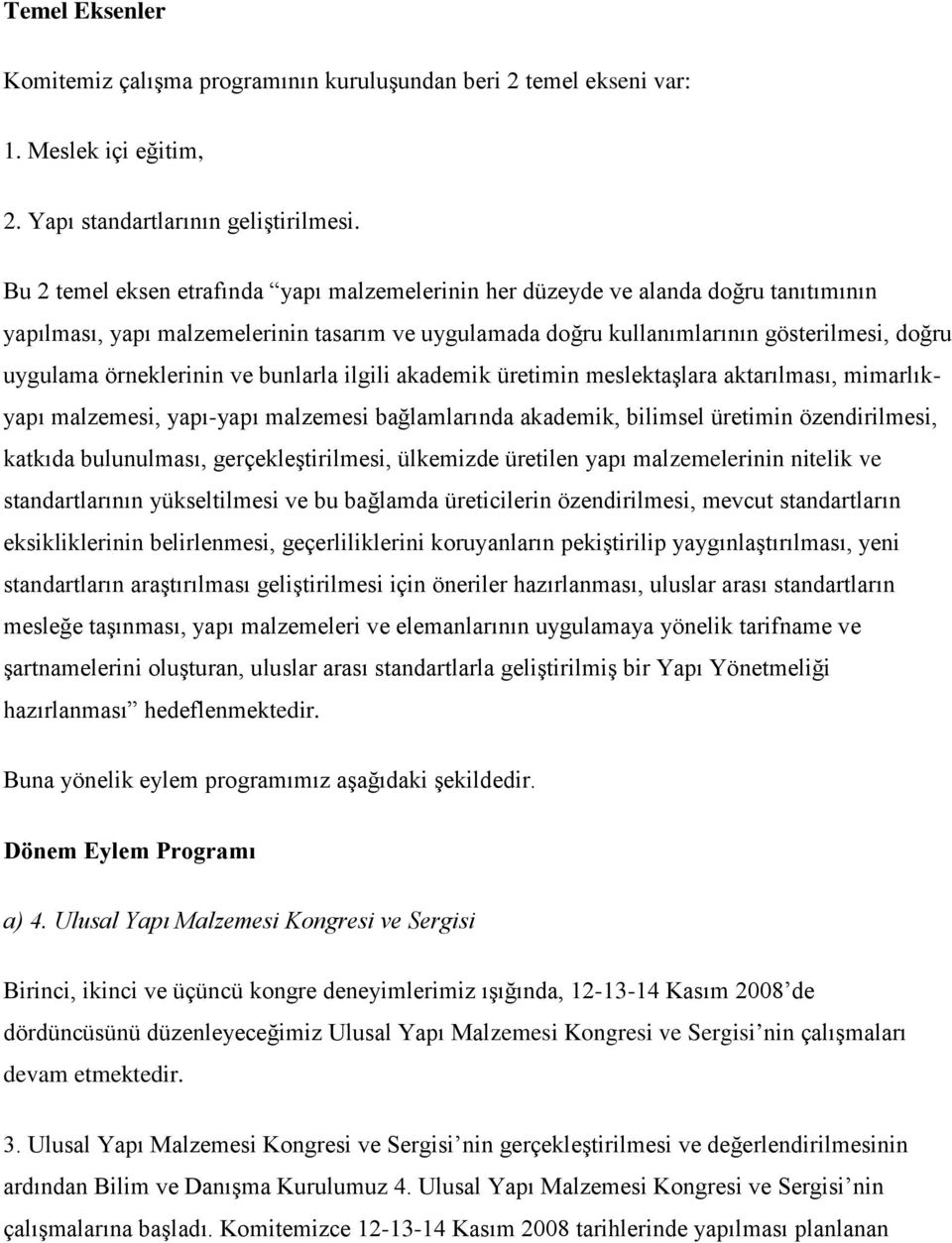 örneklerinin ve bunlarla ilgili akademik üretimin meslektaşlara aktarılması, mimarlıkyapı malzemesi, yapı-yapı malzemesi bağlamlarında akademik, bilimsel üretimin özendirilmesi, katkıda bulunulması,