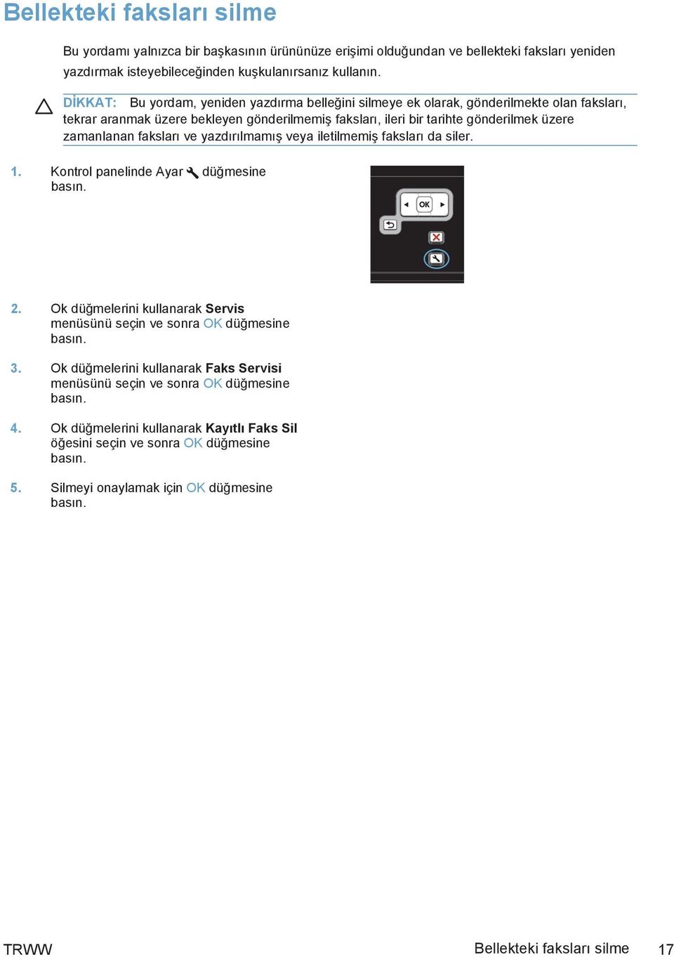 zamanlanan faksları ve yazdırılmamış veya iletilmemiş faksları da siler. 1. Kontrol panelinde Ayar düğmesine 2. Ok düğmelerini kullanarak Servis menüsünü seçin ve sonra OK düğmesine 3.