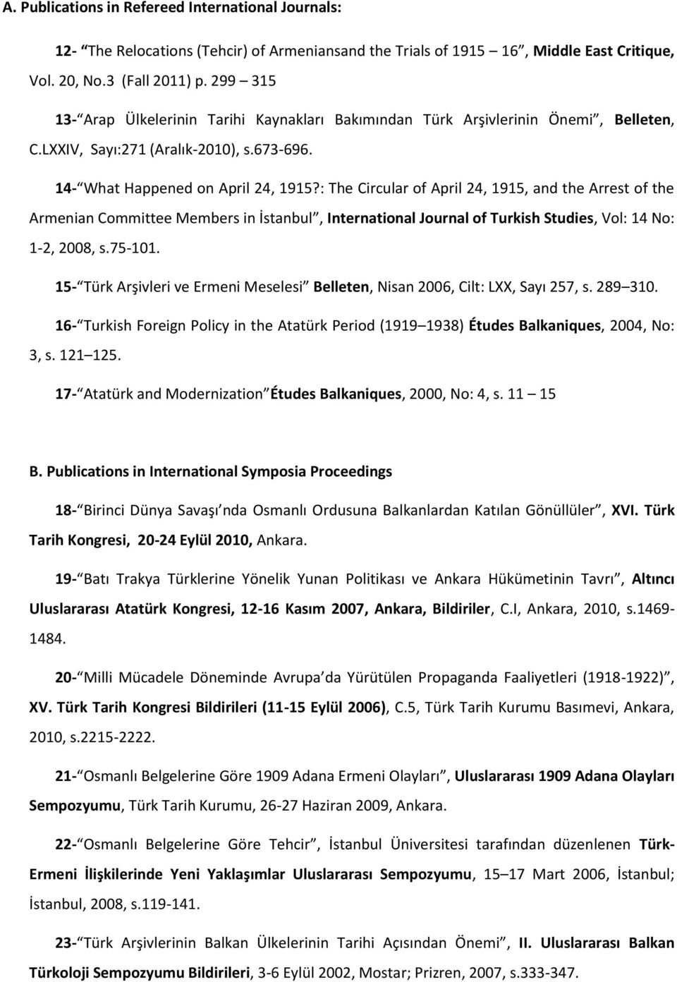 : The Circular of April 24, 1915, and the Arrest of the Armenian Committee Members in İstanbul, International Journal of Turkish Studies, Vol: 14 No: 1-2, 2008, s.75-101.