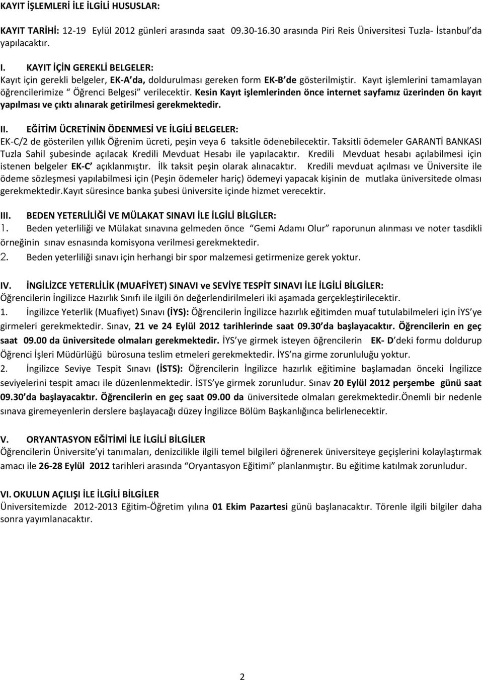 Kesin Kayıt işlemlerinden önce internet sayfamız üzerinden ön kayıt yapılması ve çıktı alınarak getirilmesi gerekmektedir. II.