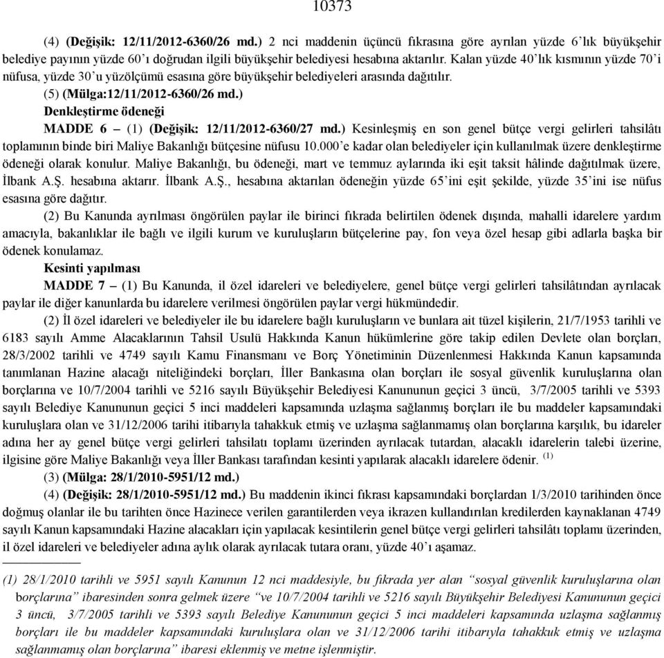 ) Denkleştirme ödeneği MADDE 6 (1) (Değişik: 12/11/2012-6360/27 md.) Kesinleşmiş en son genel bütçe vergi gelirleri tahsilâtı toplamının binde biri Maliye Bakanlığı bütçesine nüfusu 10.