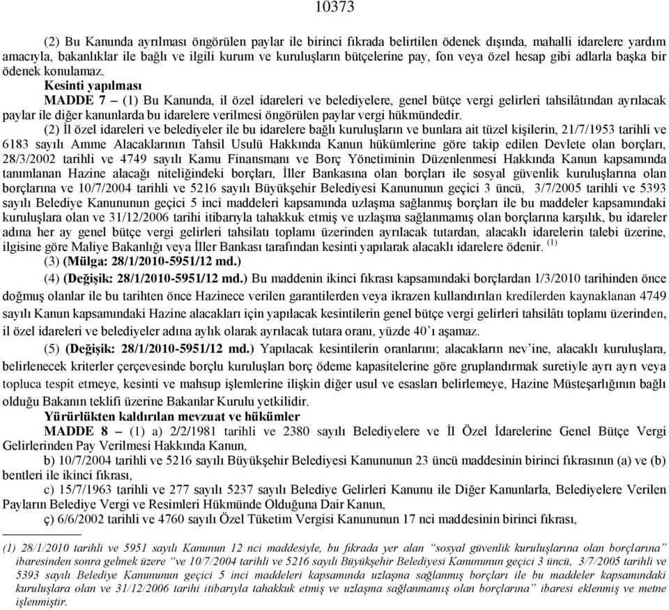 Kesinti yapılması MADDE 7 (1) Bu Kanunda, il özel idareleri ve belediyelere, genel bütçe vergi gelirleri tahsilâtından ayrılacak paylar ile diğer kanunlarda bu idarelere verilmesi öngörülen paylar