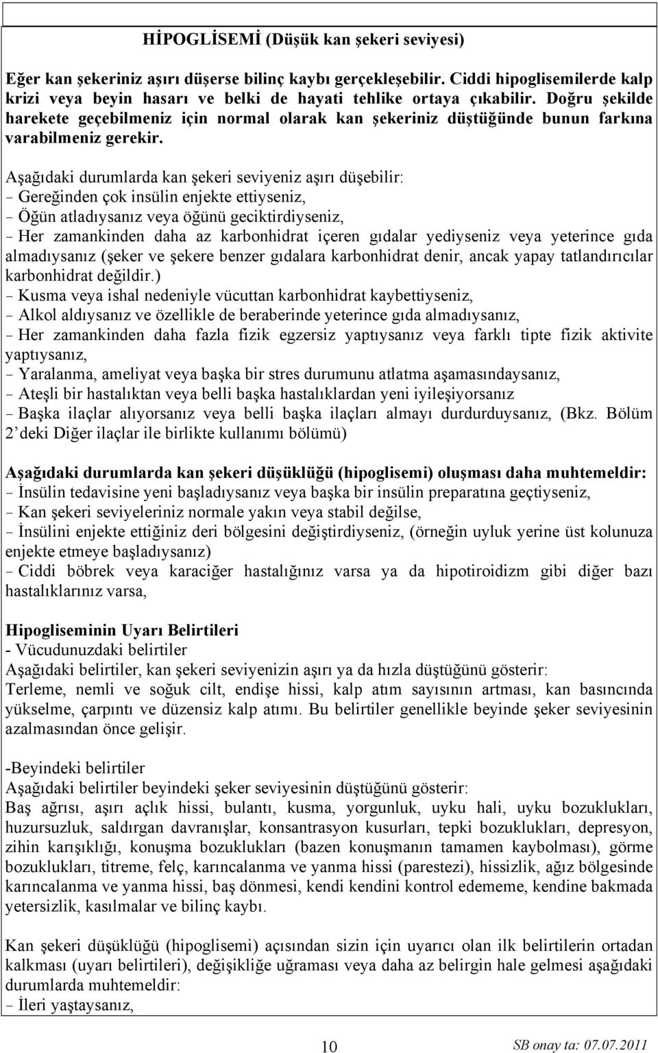 Aşağıdaki durumlarda kan şekeri seviyeniz aşırı düşebilir: - Gereğinden çok insülin enjekte ettiyseniz, - Öğün atladıysanız veya öğünü geciktirdiyseniz, - Her zamankinden daha az karbonhidrat içeren