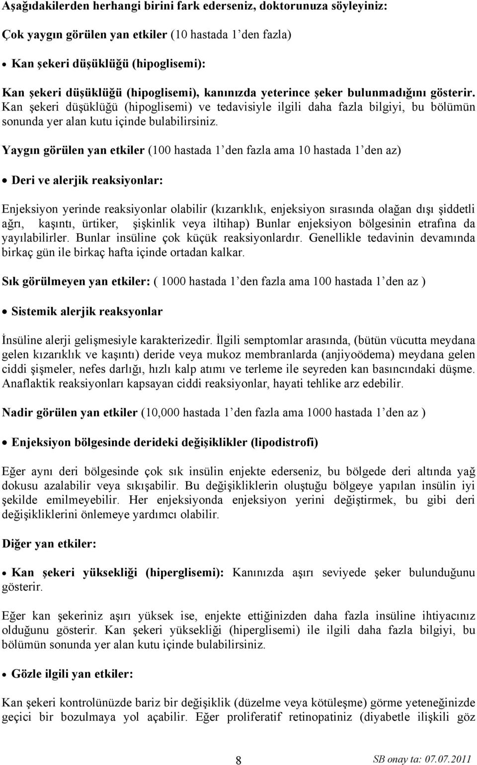 Yaygın görülen yan etkiler (100 hastada 1 den fazla ama 10 hastada 1 den az) Deri ve alerjik reaksiyonlar: Enjeksiyon yerinde reaksiyonlar olabilir (kızarıklık, enjeksiyon sırasında olağan dışı