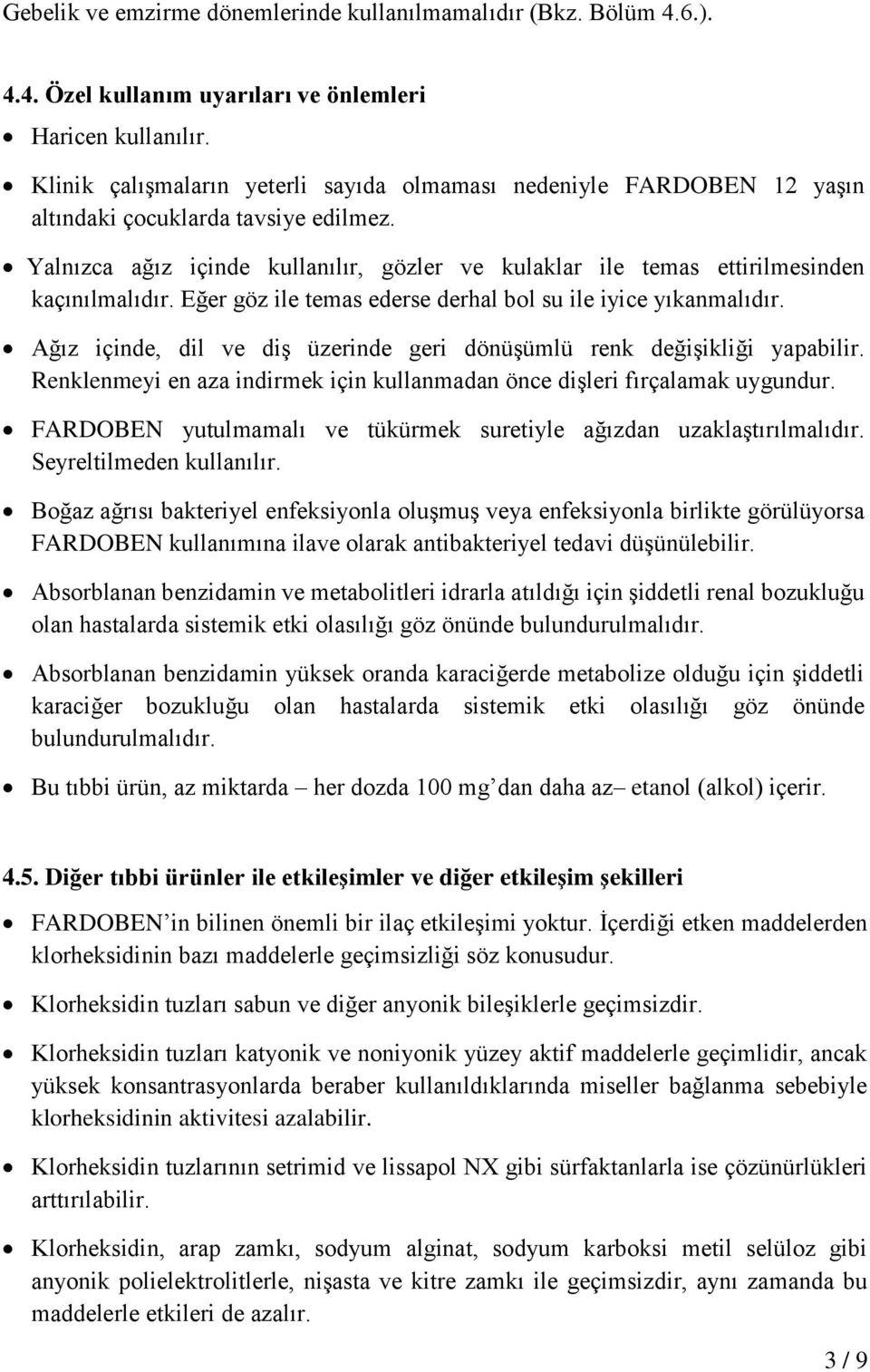 Yalnızca ağız içinde kullanılır, gözler ve kulaklar ile temas ettirilmesinden kaçınılmalıdır. Eğer göz ile temas ederse derhal bol su ile iyice yıkanmalıdır.