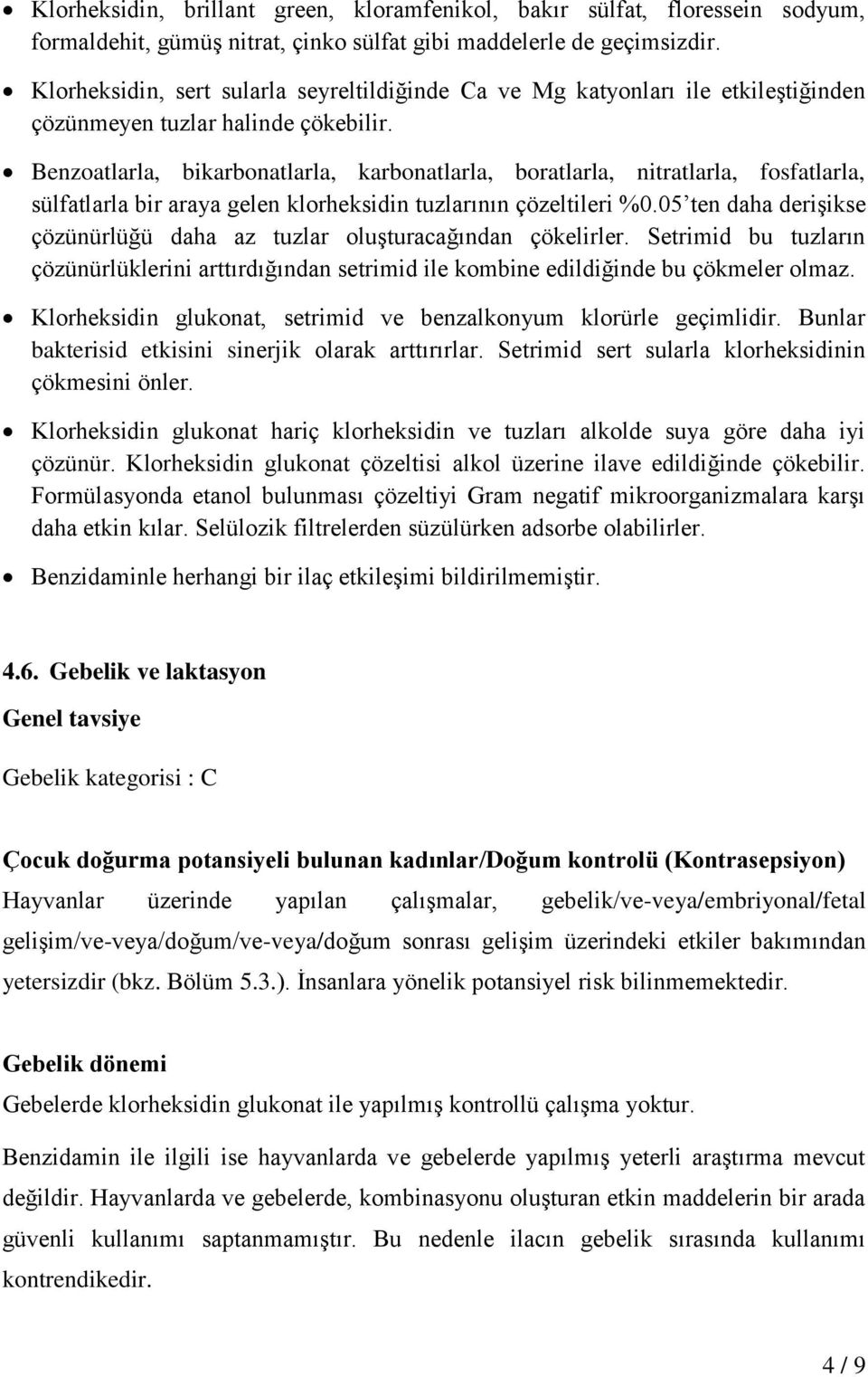 Benzoatlarla, bikarbonatlarla, karbonatlarla, boratlarla, nitratlarla, fosfatlarla, sülfatlarla bir araya gelen klorheksidin tuzlarının çözeltileri %0.