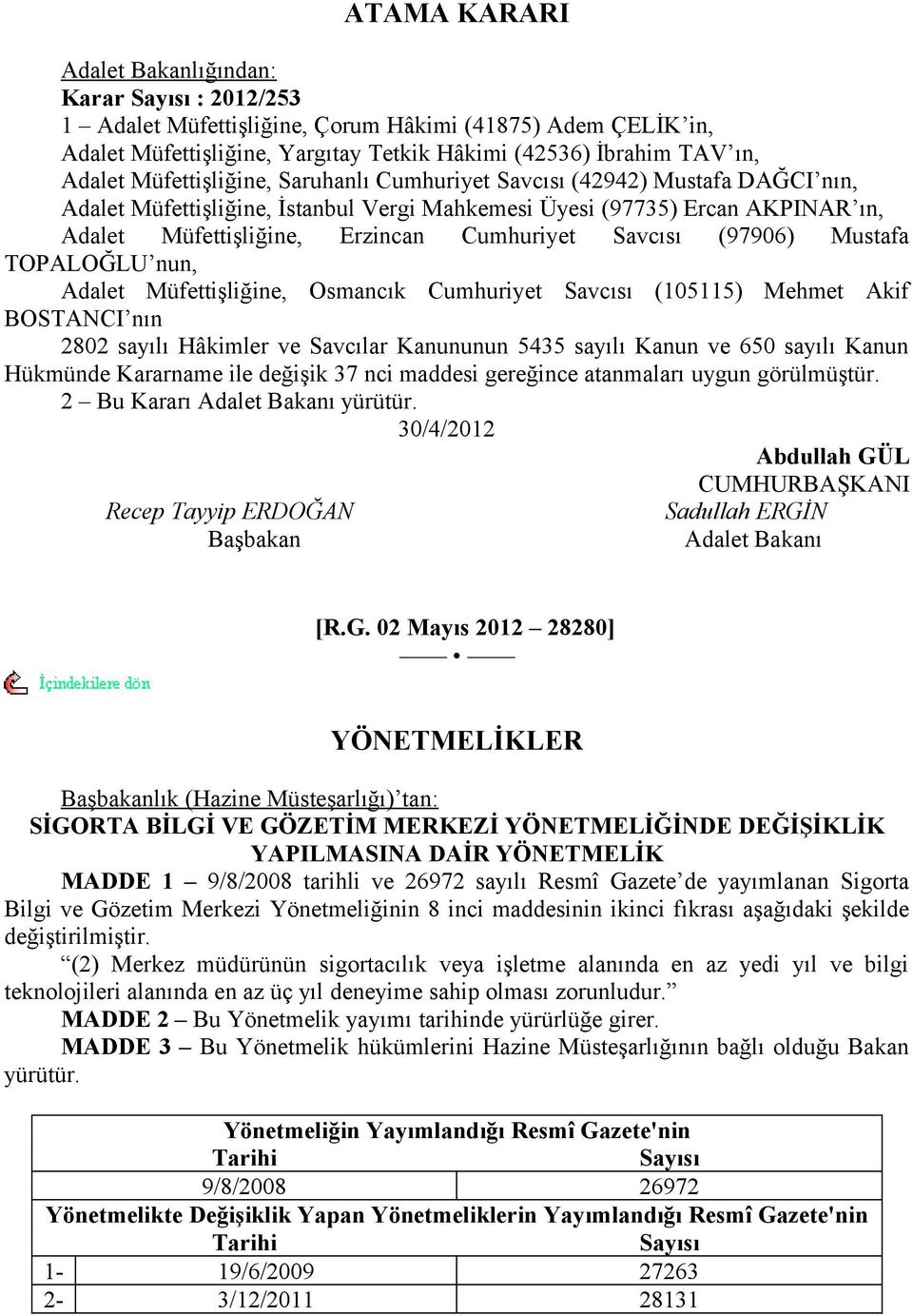 Savcısı (97906) Mustafa TOPALOĞLU nun, Adalet Müfettişliğine, Osmancık Cumhuriyet Savcısı (105115) Mehmet Akif BOSTANCI nın 2802 sayılı Hâkimler ve Savcılar Kanununun 5435 sayılı Kanun ve 650 sayılı