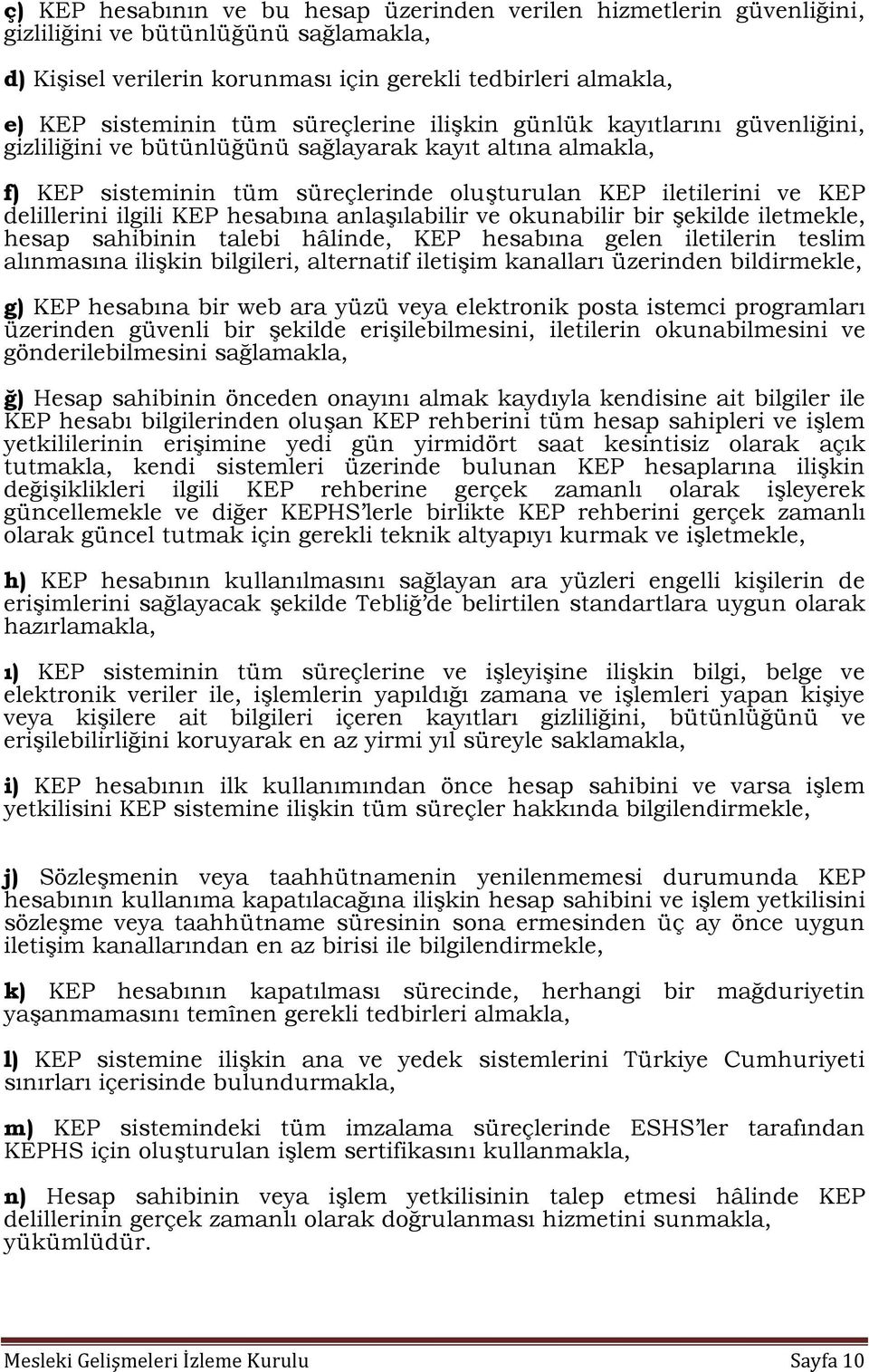 ilgili KEP hesabına anlaşılabilir ve okunabilir bir şekilde iletmekle, hesap sahibinin talebi hâlinde, KEP hesabına gelen iletilerin teslim alınmasına ilişkin bilgileri, alternatif iletişim kanalları