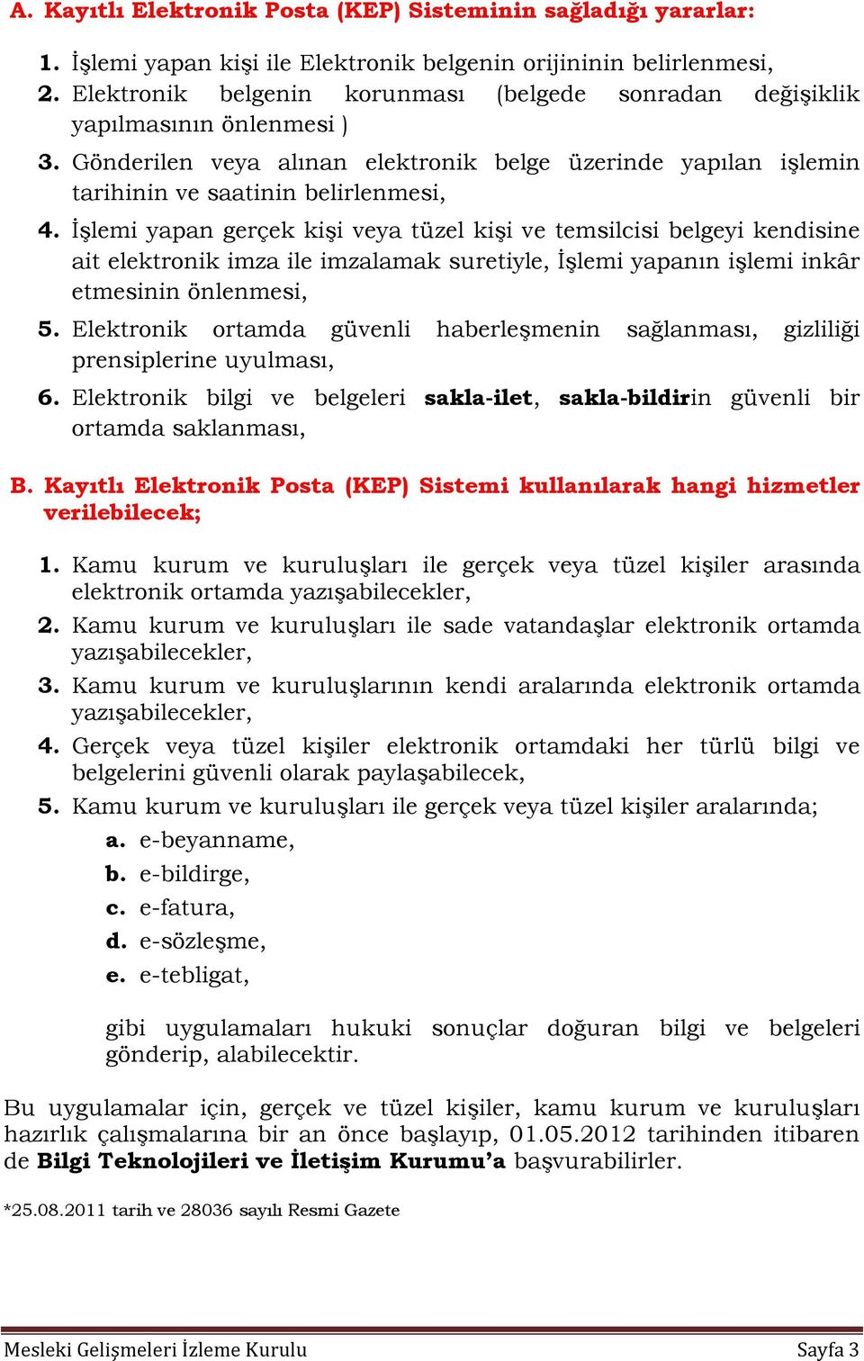 İşlemi yapan gerçek kişi veya tüzel kişi ve temsilcisi belgeyi kendisine ait elektronik imza ile imzalamak suretiyle, İşlemi yapanın işlemi inkâr etmesinin önlenmesi, 5.