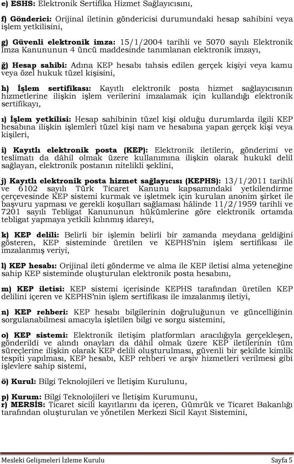 sertifikası: Kayıtlı elektronik posta hizmet sağlayıcısının hizmetlerine ilişkin işlem verilerini imzalamak için kullandığı elektronik sertifikayı, ı) İşlem yetkilisi: Hesap sahibinin tüzel kişi