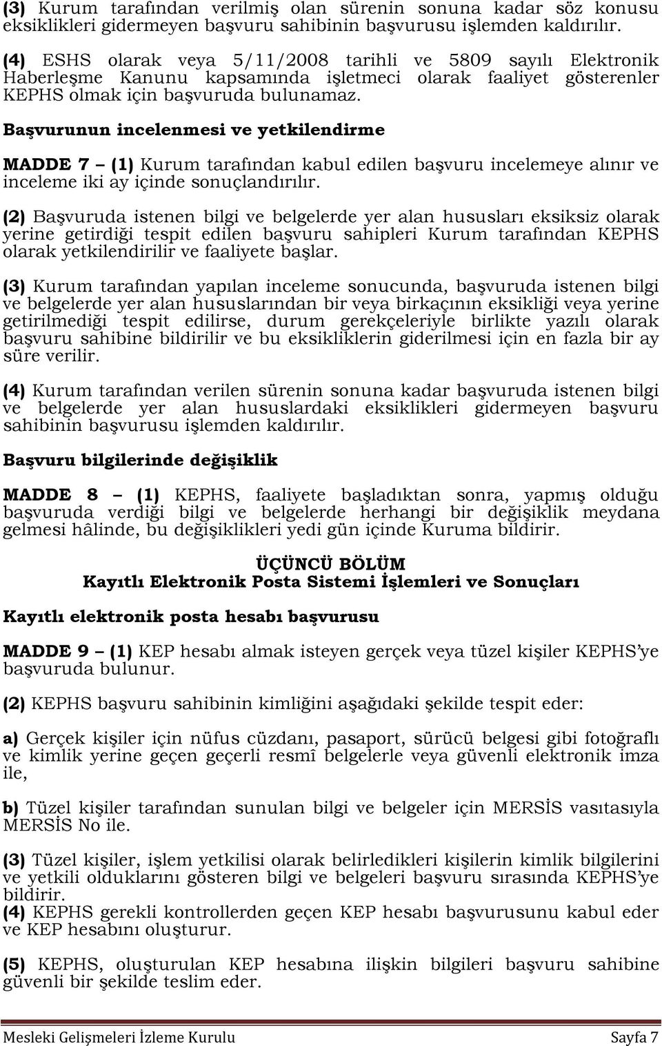 Başvurunun incelenmesi ve yetkilendirme MADDE 7 (1) Kurum tarafından kabul edilen başvuru incelemeye alınır ve inceleme iki ay içinde sonuçlandırılır.