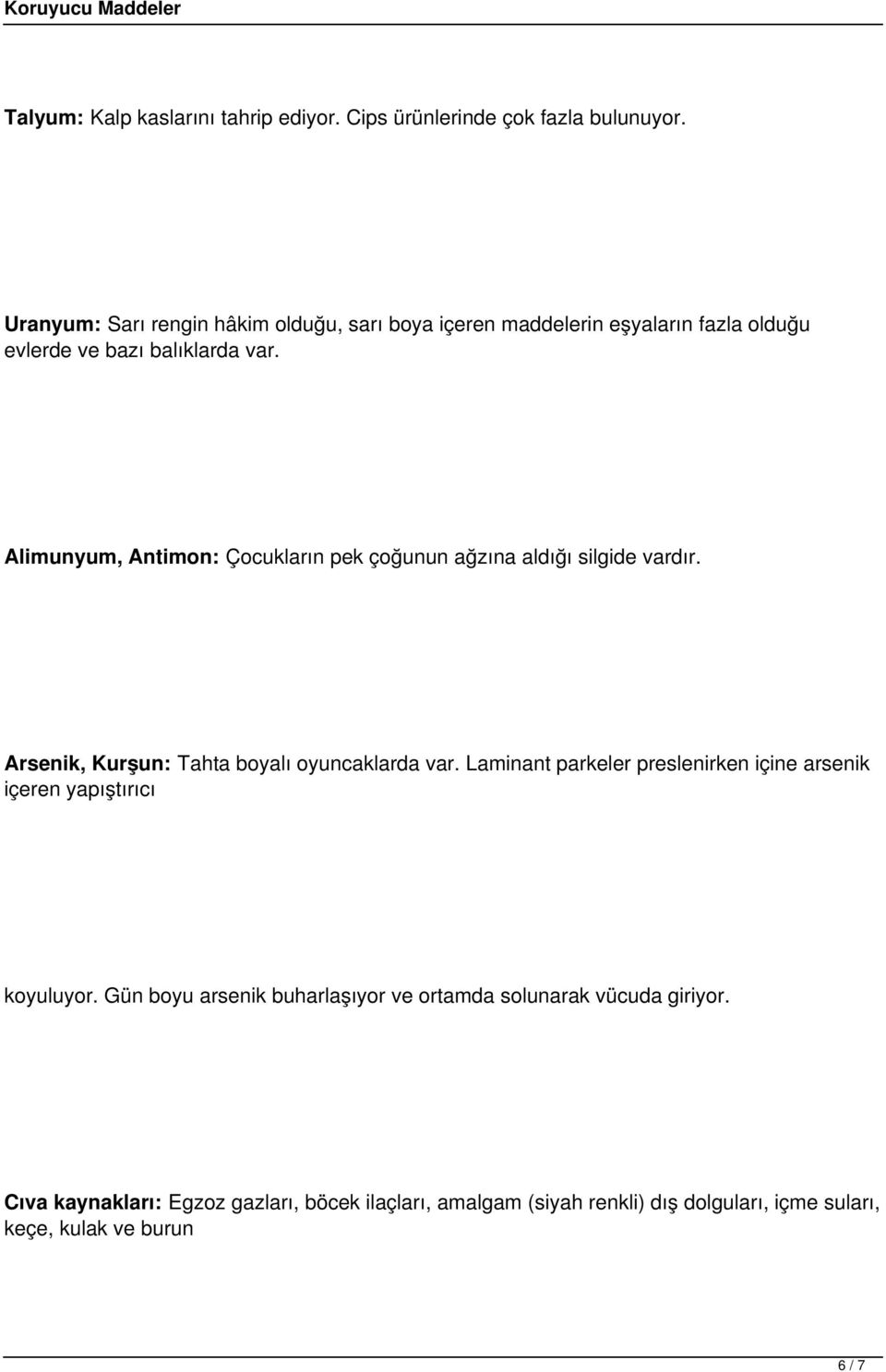 Alimunyum, Antimon: Çocukların pek çoğunun ağzına aldığı silgide vardır. Arsenik, Kurşun: Tahta boyalı oyuncaklarda var.