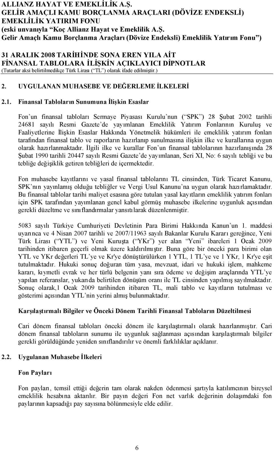 Yönetmelik hükümleri ile emeklilik yatırım fonları tarafından finansal tablo ve raporların hazırlanıp sunulmasına ilişkin ilke ve kurallarına uygun olarak hazırlanmaktadır.