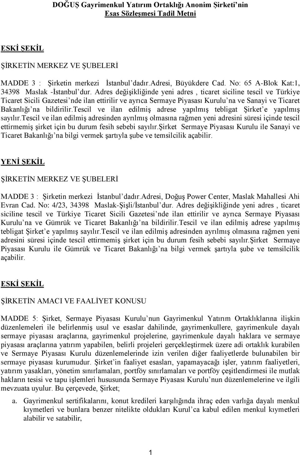 Adres değiģikliğinde yeni adres, ticaret siciline tescil ve Türkiye Ticaret Sicili Gazetesi nde ilan ettirilir ve ayrıca Sermaye Piyasası Kurulu na ve Sanayi ve Ticaret Bakanlığı na bildirilir.