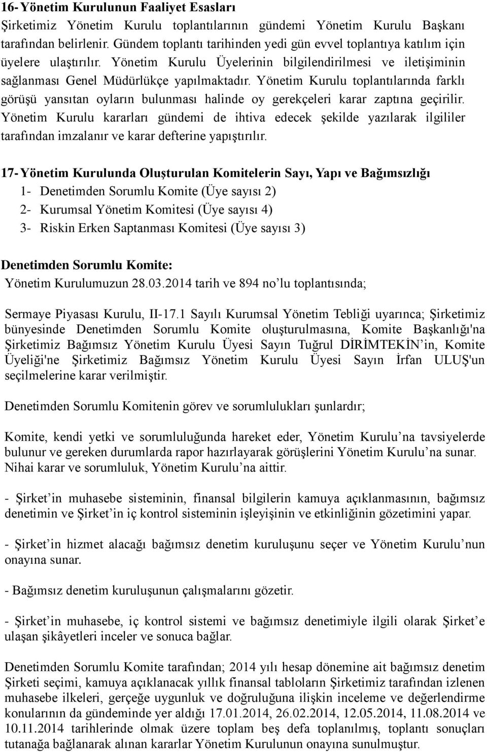 Yönetim Kurulu toplantılarında farklı görüşü yansıtan oyların bulunması halinde oy gerekçeleri karar zaptına geçirilir.