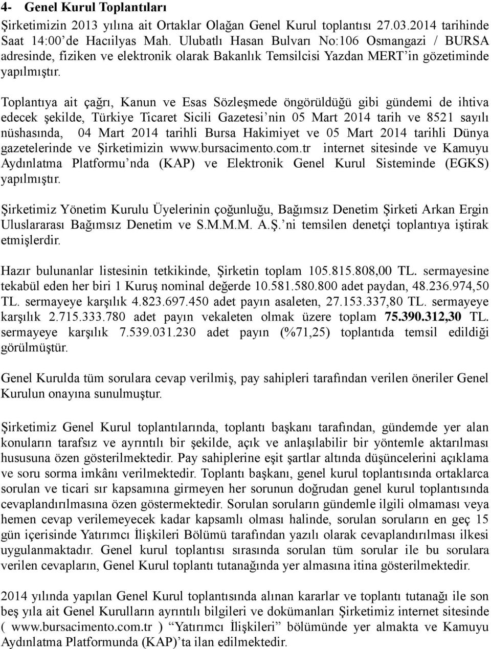 Toplantıya ait çağrı, Kanun ve Esas Sözleşmede öngörüldüğü gibi gündemi de ihtiva edecek şekilde, Türkiye Ticaret Sicili Gazetesi nin 05 Mart 2014 tarih ve 8521 sayılı nüshasında, 04 Mart 2014