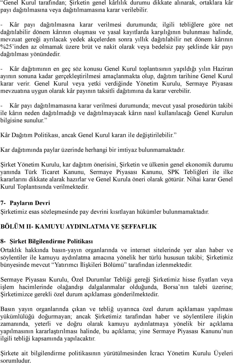 akçelerden sonra yıllık dağıtılabilir net dönem kârının %25 inden az olmamak üzere brüt ve nakit olarak veya bedelsiz pay şeklinde kâr payı dağıtılması yönündedir.