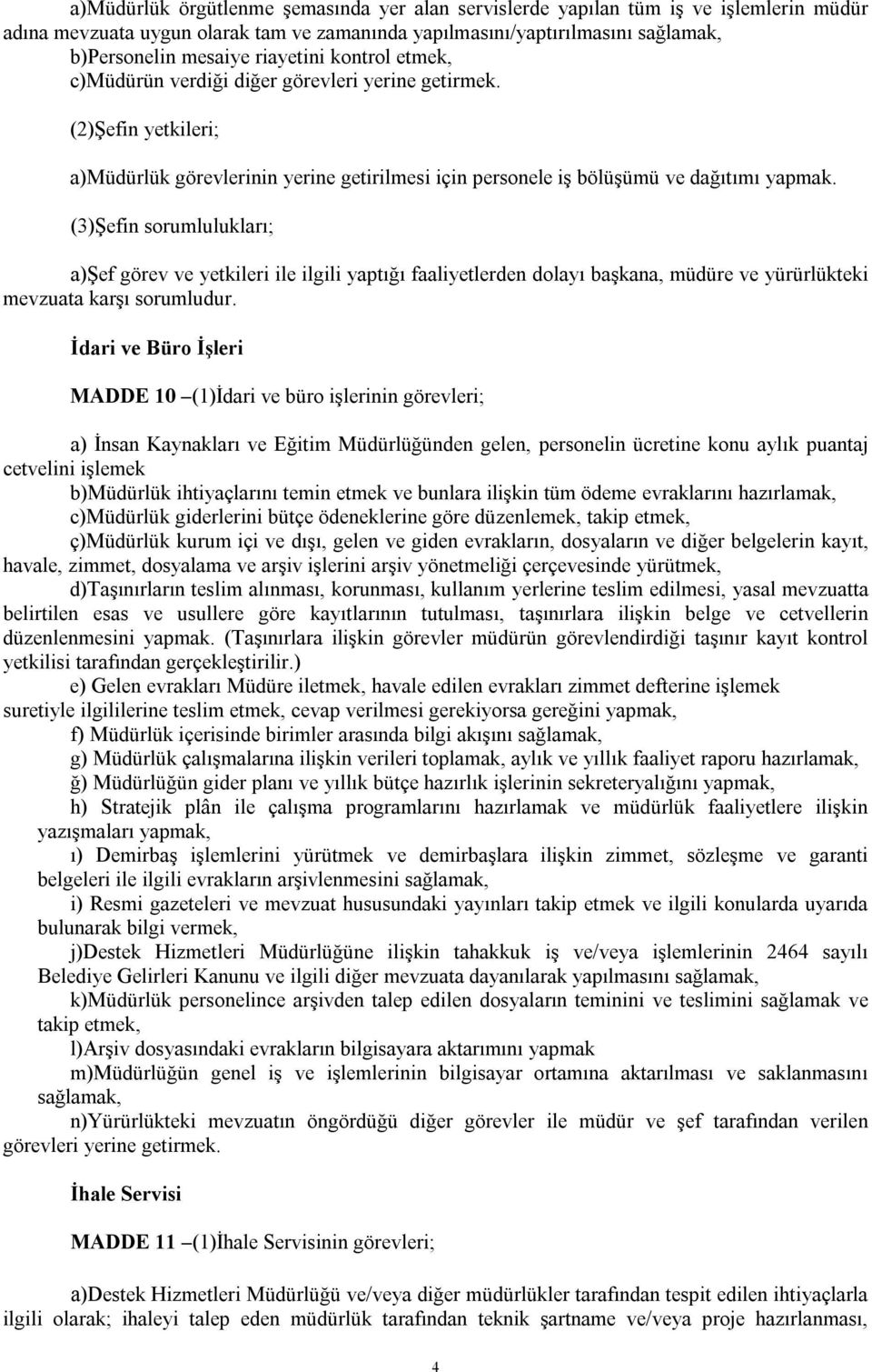 (3)Şefin sorumlulukları; a)şef görev ve yetkileri ile ilgili yaptığı faaliyetlerden dolayı başkana, müdüre ve yürürlükteki mevzuata karşı sorumludur.