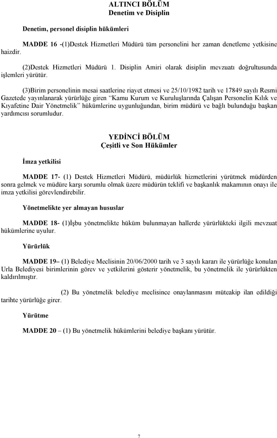 (3)Birim personelinin mesai saatlerine riayet etmesi ve 25/10/1982 tarih ve 17849 sayılı Resmi Gazetede yayınlanarak yürürlüğe giren Kamu Kurum ve Kuruluşlarında Çalışan Personelin Kılık ve