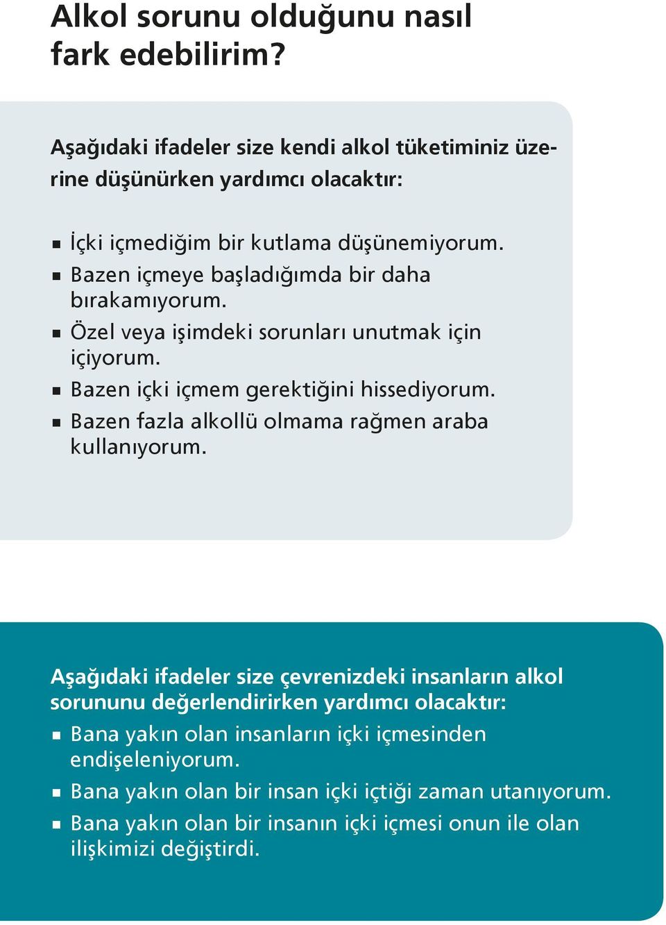 Bazen içmeye başladığımda bir daha bırakamıyorum. Özel veya işimdeki sorunları unutmak için içiyorum. Bazen içki içmem gerektiğini hissediyorum.