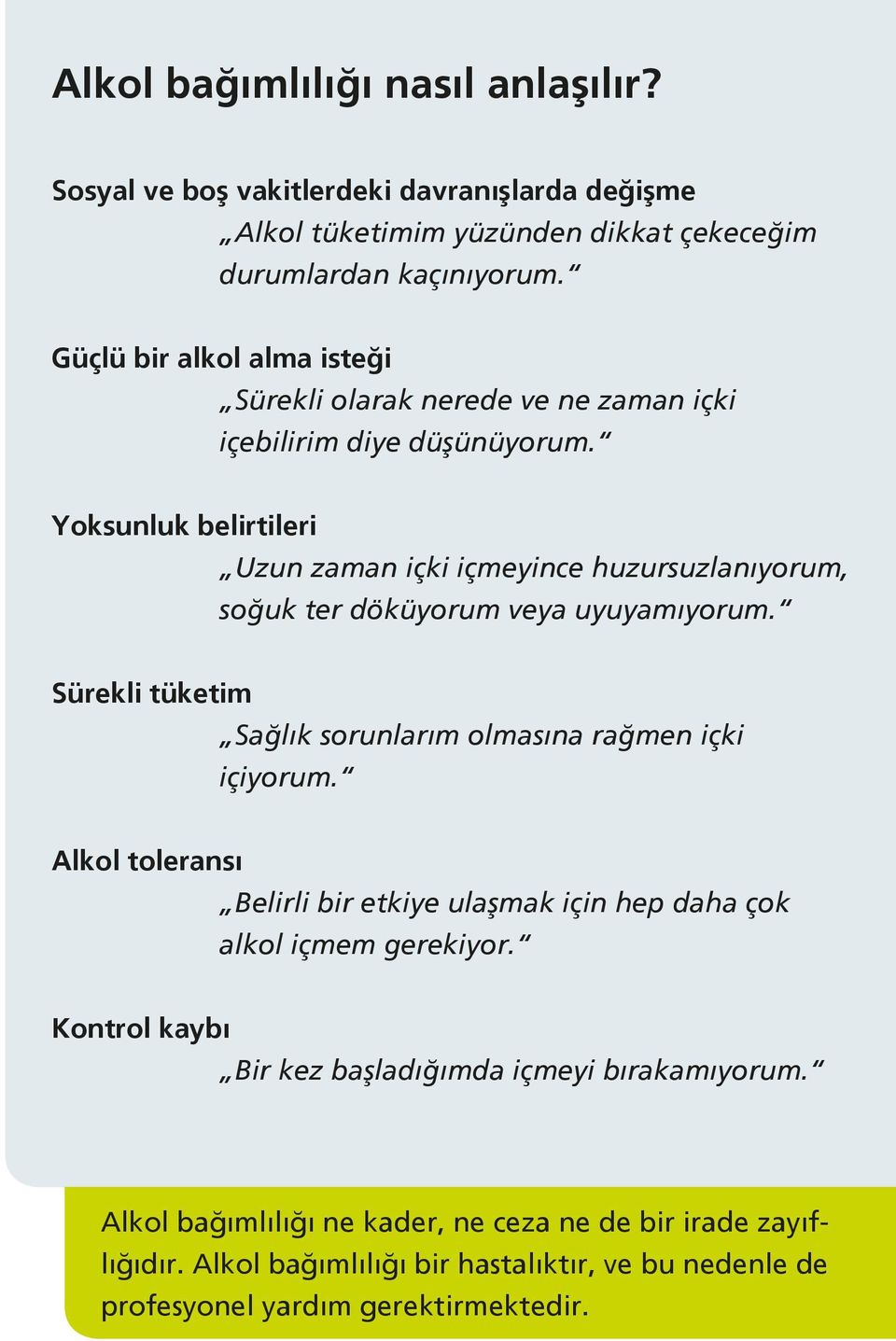 Yoksunluk belirtileri Uzun zaman içki içmeyince huzursuzlanıyorum, soğuk ter döküyorum veya uyuyamıyorum. Sürekli tüketim Sağlık sorunlarım olmasına rağmen içki içiyorum.