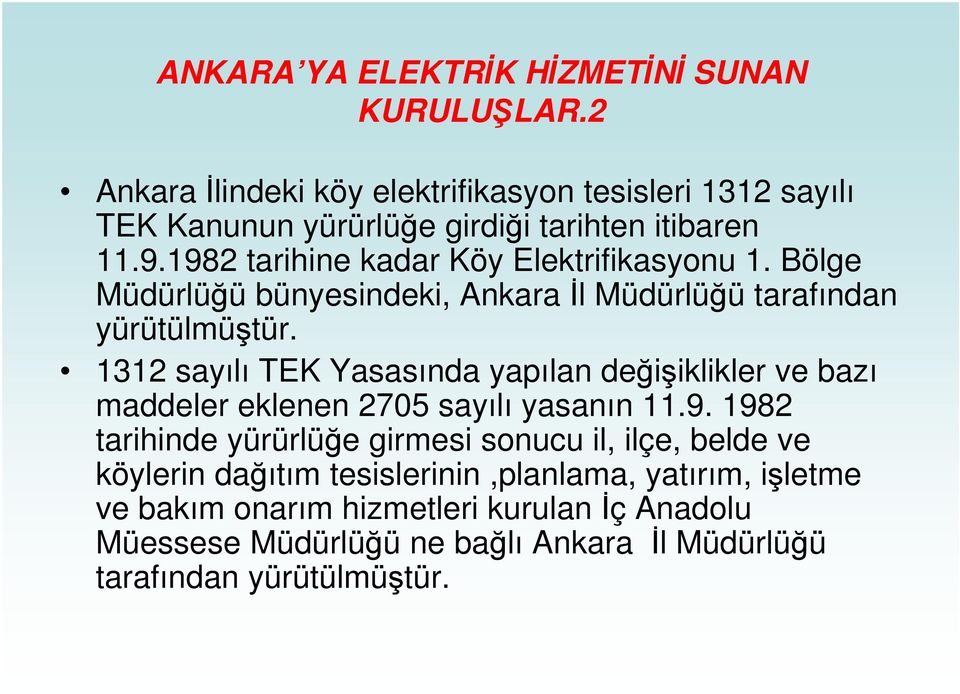 198 tarihine kadar Köy Elektrifikasyonu 1. Bölge Müdürlüü bünyesindeki, Ankara l Müdürlüü tarafından yürütülmütür.