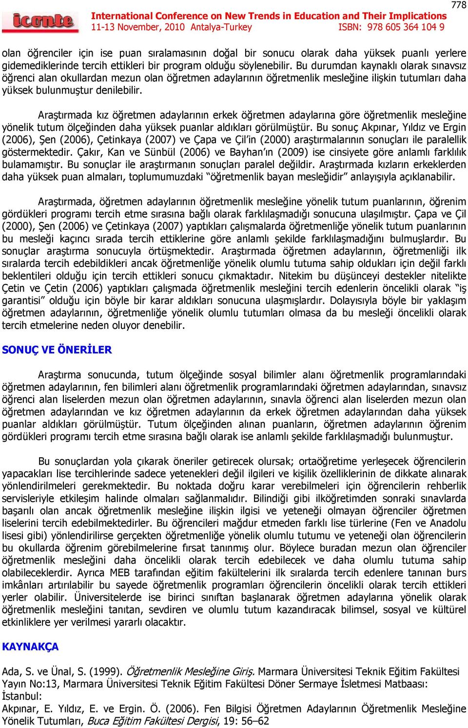 Araştırmada kız öğretmen adaylarının erkek öğretmen adaylarına göre öğretmenlik mesleğine yönelik tutum ölçeğinden daha yüksek puanlar aldıkları görülmüştür.