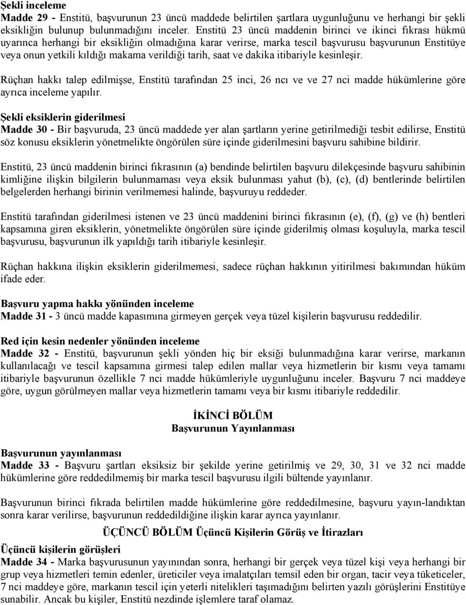 verildiği tarih, saat ve dakika itibariyle kesinleşir. Rüçhan hakkı talep edilmişse, Enstitü tarafından 25 inci, 26 ncı ve ve 27 nci madde hükümlerine göre ayrıca inceleme yapılır.