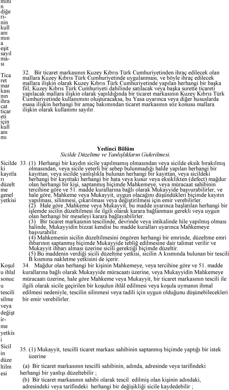 Cumhuriyetide yapıla herhagi bir başka fiil, Kuzey Kıbrıs Türk Cumhuriyeti dahilide satılacak veya başka surette ticareti yapılacak mallara ilişki olarak yapıldığıda bir ticaret markasıı Kuzey Kıbrıs
