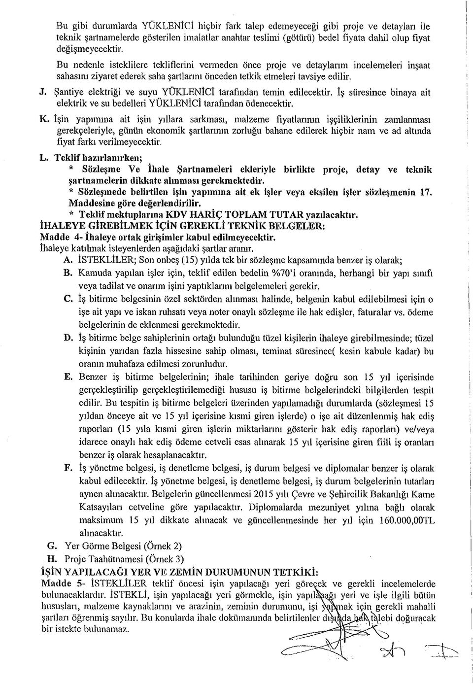 Şantiye elektriği ve suyu YÜKLENİCİ tarafından temin edilecektir. İş süresince binaya ait elektrik ve su bedelleri YÜKLENİCİ tarafından ödenecektir. K.