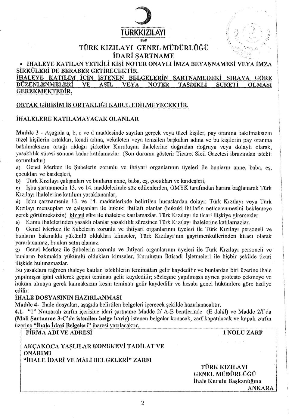 İHALELERE KATILAMAYACAK OLANLAR Madde 3 - Aşağıda a, b, c ve d maddesinde sayılan gerçek veya tüzel kişiler, pay oranına bakılmaksızın tüzel kişilerin ortaklan, kendi adına, vekaleien veya temsilen