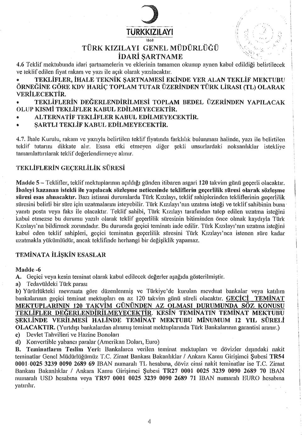 TEKLİFLER, İHALE TEKNİK ŞARTNAMESİ EKİNDE YER ALAN TEKLİF MEKTUBU ÖRNEĞİNE GÖRE KDV HARİÇ TOPLAM TUTAR ÜZERİNDEN TÜRK LİRASI (TL) OLARAK VERİLECEKTİR.