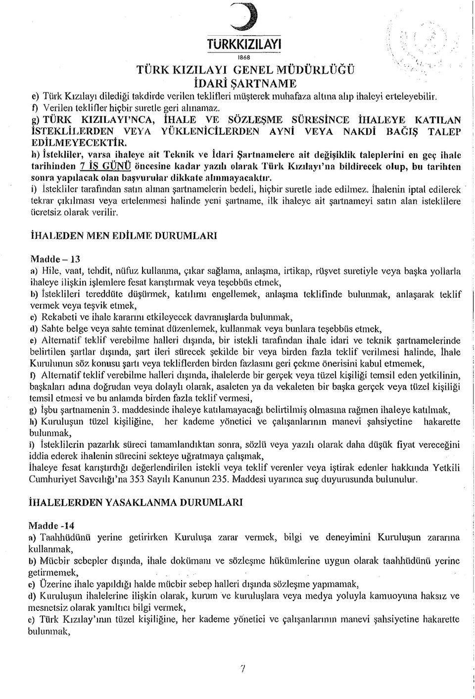 h) İstekliler, varsa ihaleye ait Teknik ve İdari Şartnamelere ait değişiklik taleplerini eıı geç ihale tarihinden 7 İS GÜNÜ öncesine kadar yazılı olarak Türk Kızılayı ııa bildirecek olup, bu tarihten