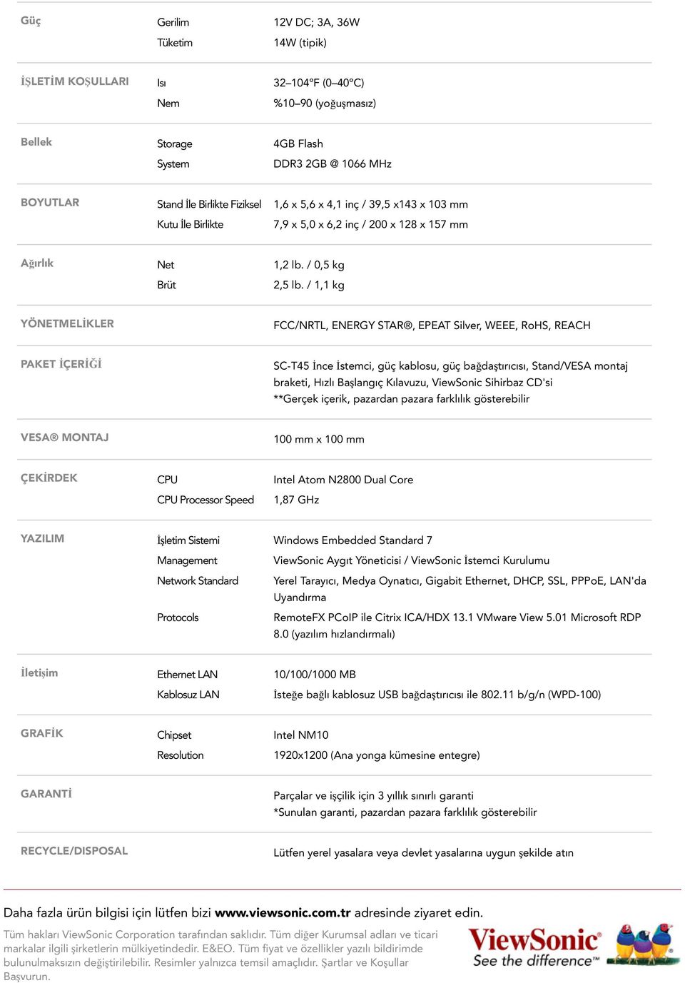 / 1,1 kg YÖNETMELİKLER FCC/NRTL, ENERGY STAR, EPEAT Silver, WEEE, RoHS, REACH PAKET İÇERİĞİ SC-T45 İnce İstemci, güç kablosu, güç bağdaştırıcısı, Stand/VESA montaj braketi, Hızlı Başlangıç Kılavuzu,