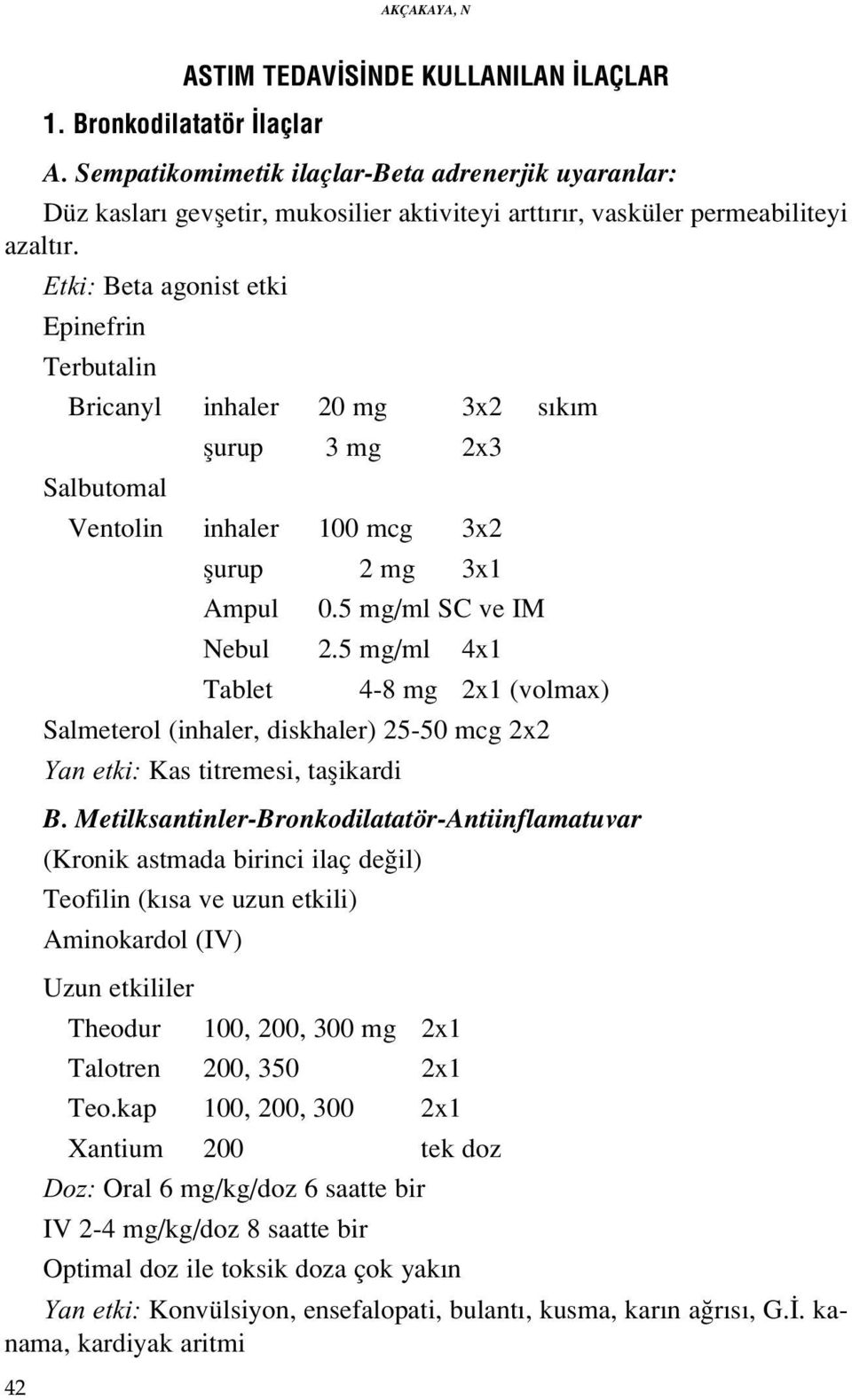 Etki: Beta agonist etki Epinefrin Terbutalin Bricanyl inhaler 20 mg 3x2 s k m flurup 3 mg 2x3 Salbutomal Ventolin inhaler 100 mcg 3x2 flurup 2 mg 3x1 Ampul 0.5 mg/ml SC ve IM Nebul 2.