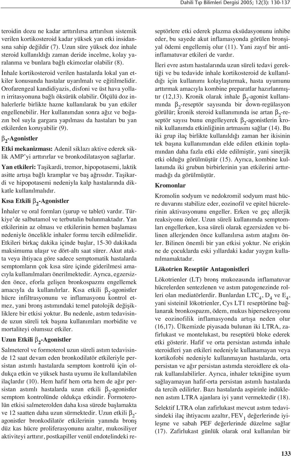 İnhale kortikosteroid verilen hastalarda lokal yan etkiler konusunda hastalar uyar lmal ve eğitilmelidir. Orofarengeal kandidiyazis, disfoni ve üst hava yollar irritasyonuna bağl öksürük olabilir.