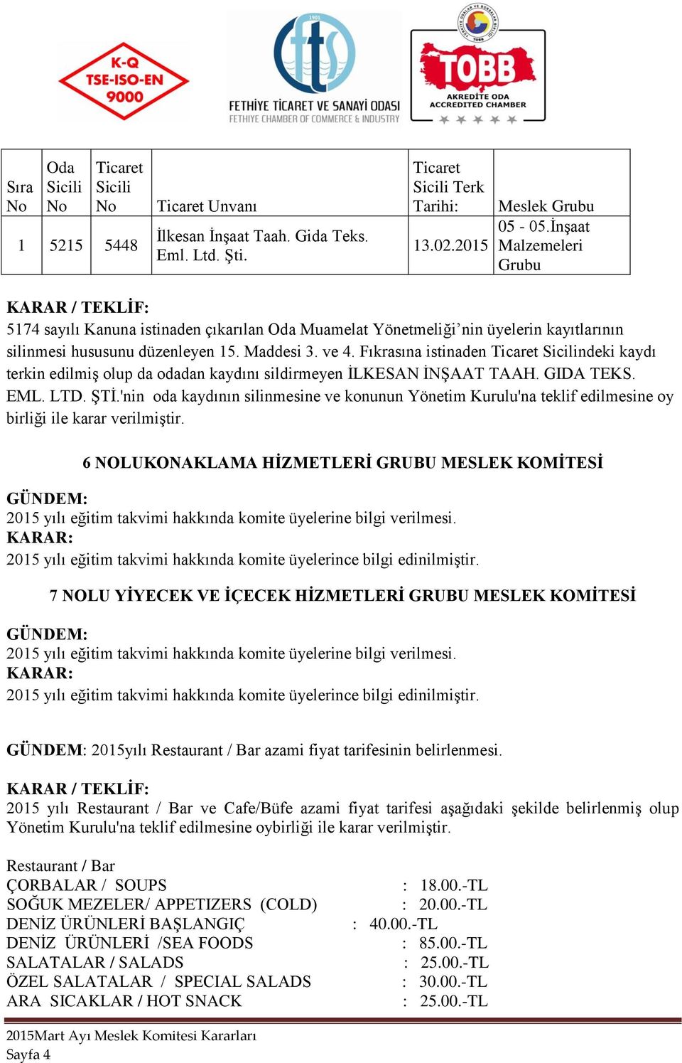 'nin oda kaydının silinmesine ve konunun Yönetim Kurulu'na teklif edilmesine oy birliği ile karar verilmiştir.