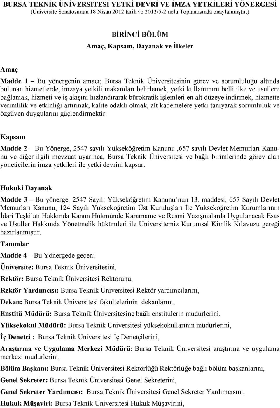 yetki kullanımını belli ilke ve usullere bağlamak, hizmeti ve iş akışını hızlandırarak bürokratik işlemleri en alt düzeye indirmek, hizmette verimlilik ve etkinliği artırmak, kalite odaklı olmak, alt