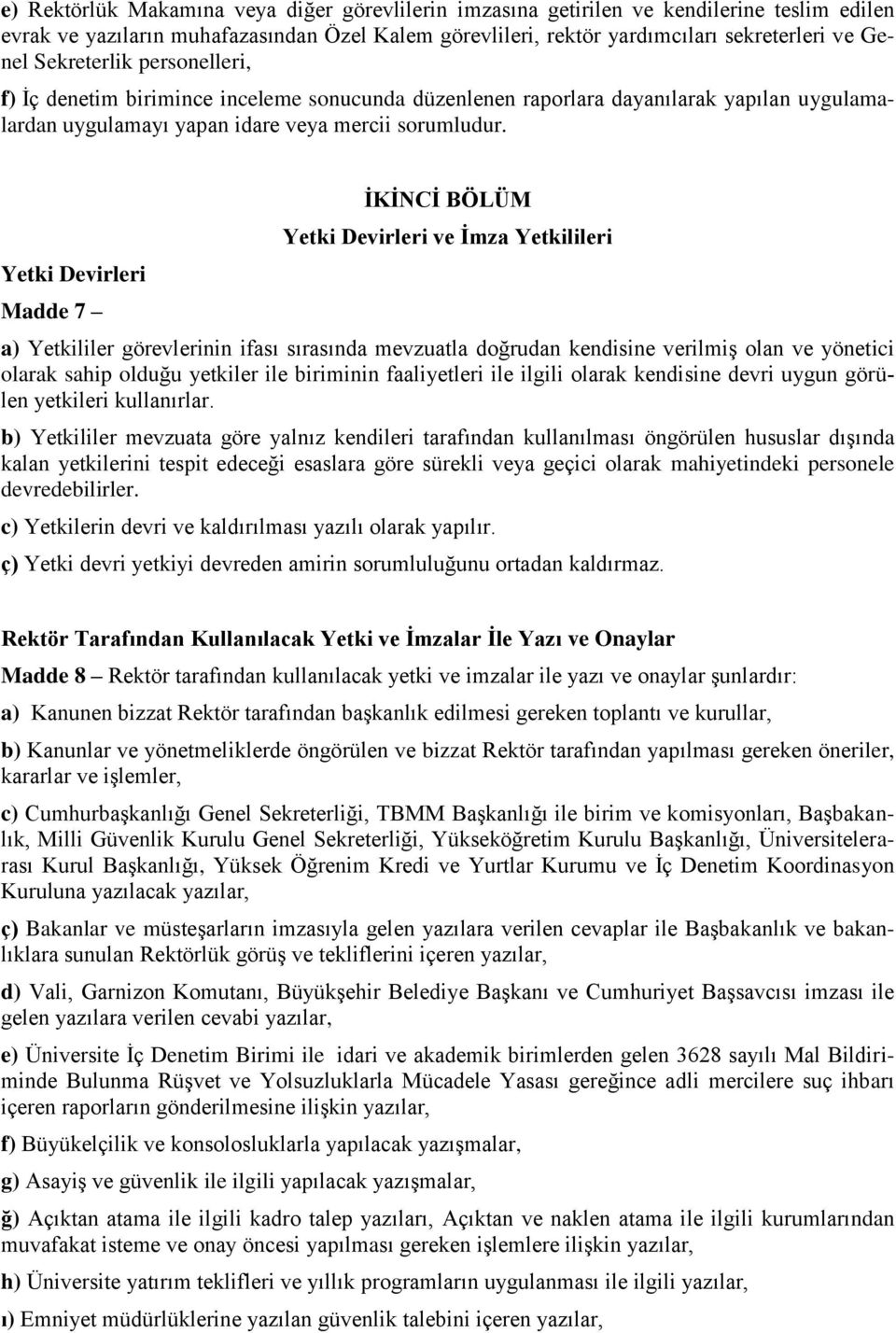 Yetki Devirleri Madde 7 İKİNCİ BÖLÜM Yetki Devirleri ve İmza Yetkilileri a) Yetkililer görevlerinin ifası sırasında mevzuatla doğrudan kendisine verilmiş olan ve yönetici olarak sahip olduğu yetkiler