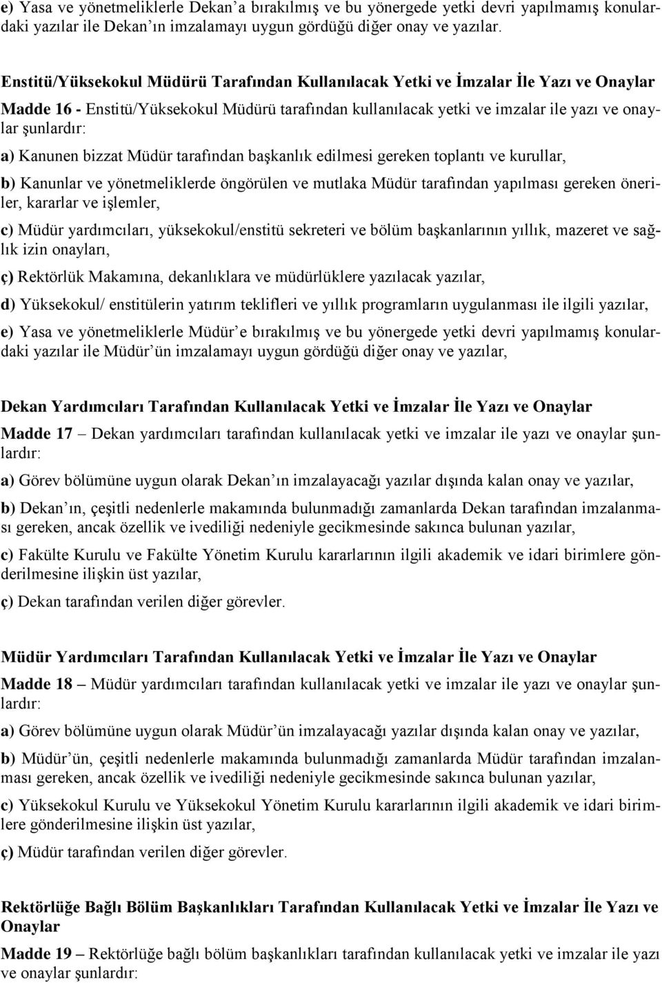 Kanunen bizzat Müdür tarafından başkanlık edilmesi gereken toplantı ve kurullar, b) Kanunlar ve yönetmeliklerde öngörülen ve mutlaka Müdür tarafından yapılması gereken öneriler, kararlar ve işlemler,